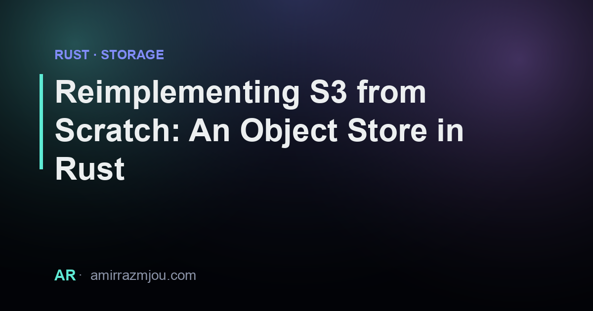 Reimplementing S3 from Scratch: An Object Store in Rust – Amir Razmjou