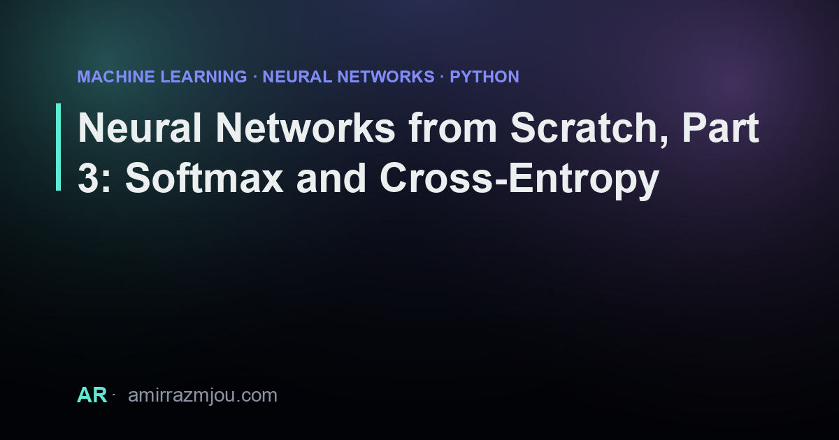 Neural Networks from Scratch, Part 3: Softmax and Cross-Entropy – Amir ...